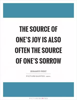 The source of one’s joy is also often the source of one’s sorrow Picture Quote #1