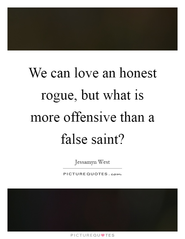 We can love an honest rogue, but what is more offensive than a false saint? Picture Quote #1
