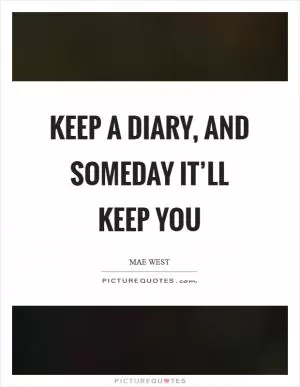 Keep a diary, and someday it’ll keep you Picture Quote #1