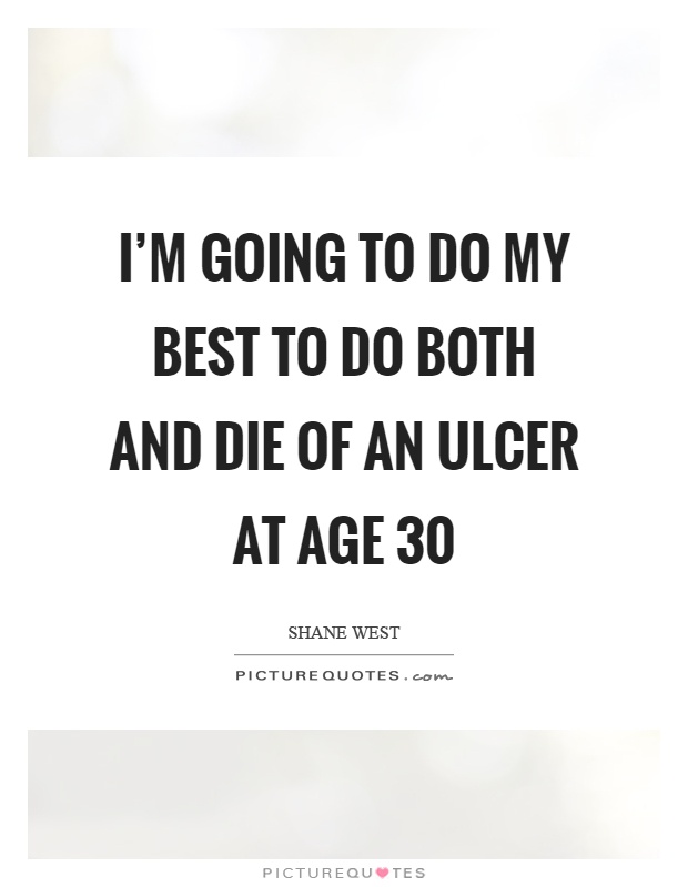 I'm going to do my best to do both and die of an ulcer at age 30 Picture Quote #1