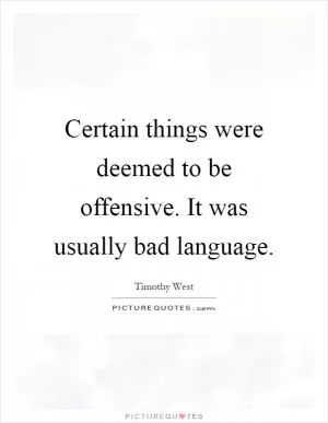 Certain things were deemed to be offensive. It was usually bad language Picture Quote #1