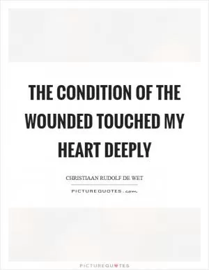 The condition of the wounded touched my heart deeply Picture Quote #1