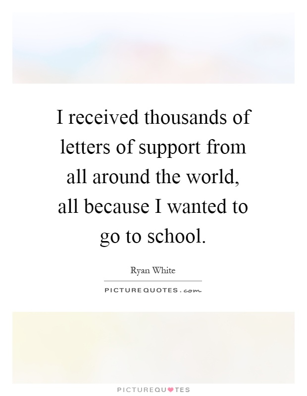 I received thousands of letters of support from all around the world, all because I wanted to go to school Picture Quote #1