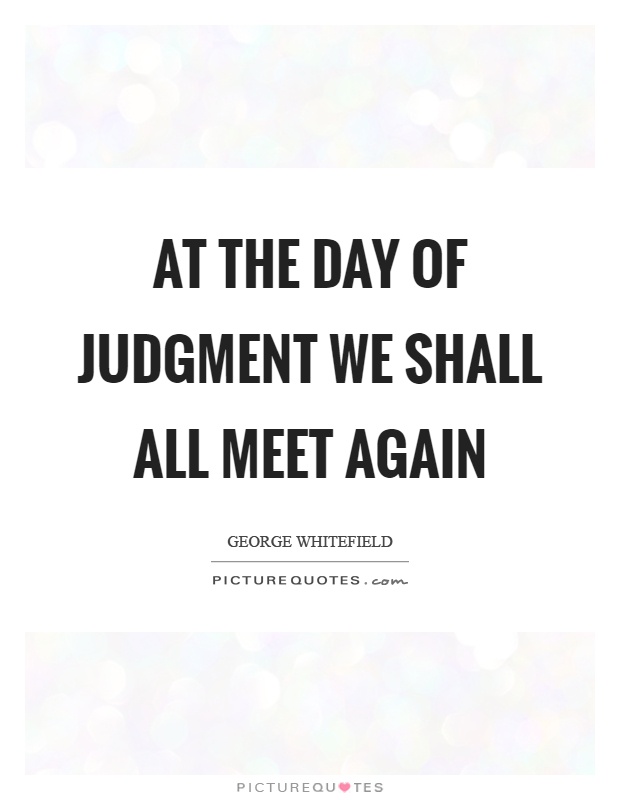 At the day of judgment we shall all meet again Picture Quote #1