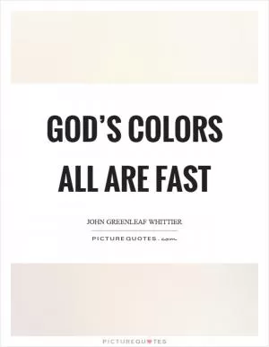 God’s colors all are fast Picture Quote #1