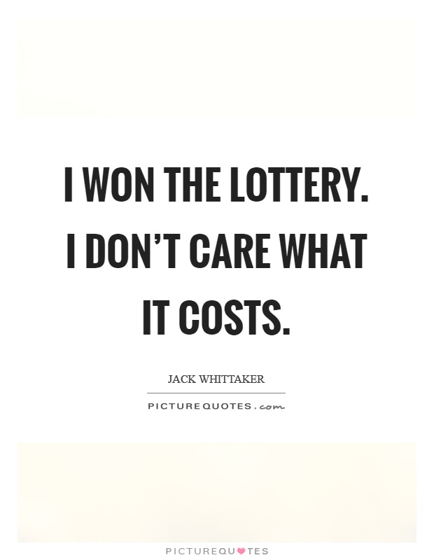 I won the lottery. I don't care what it costs Picture Quote #1
