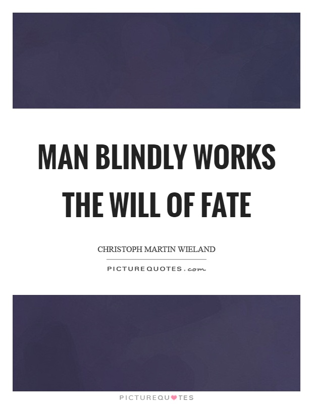 Man blindly works the will of fate Picture Quote #1