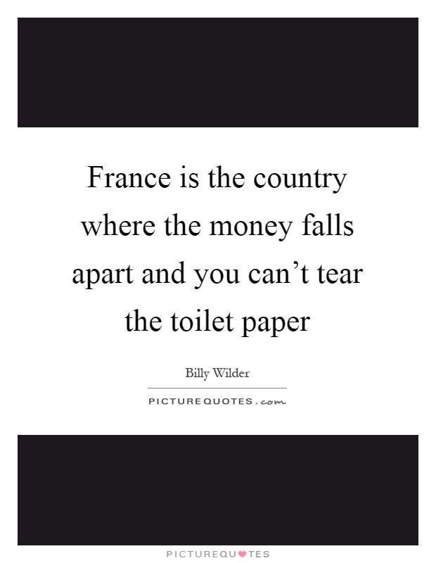 France is the country where the money falls apart and you can't tear the toilet paper Picture Quote #1