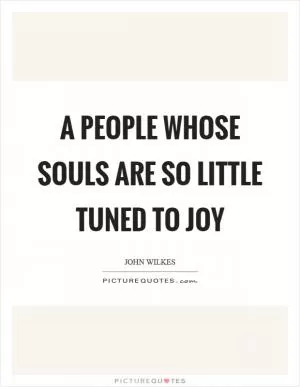 A people whose souls are so little tuned to joy Picture Quote #1