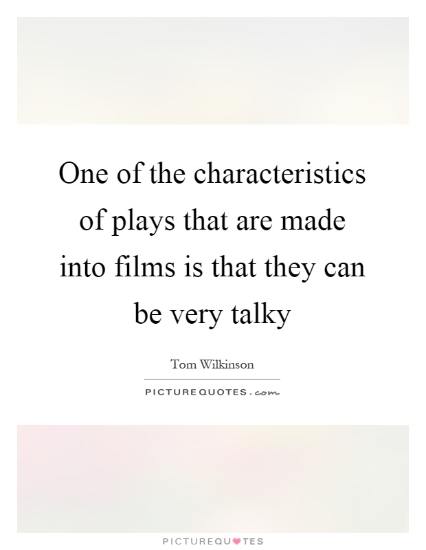 One of the characteristics of plays that are made into films is that they can be very talky Picture Quote #1
