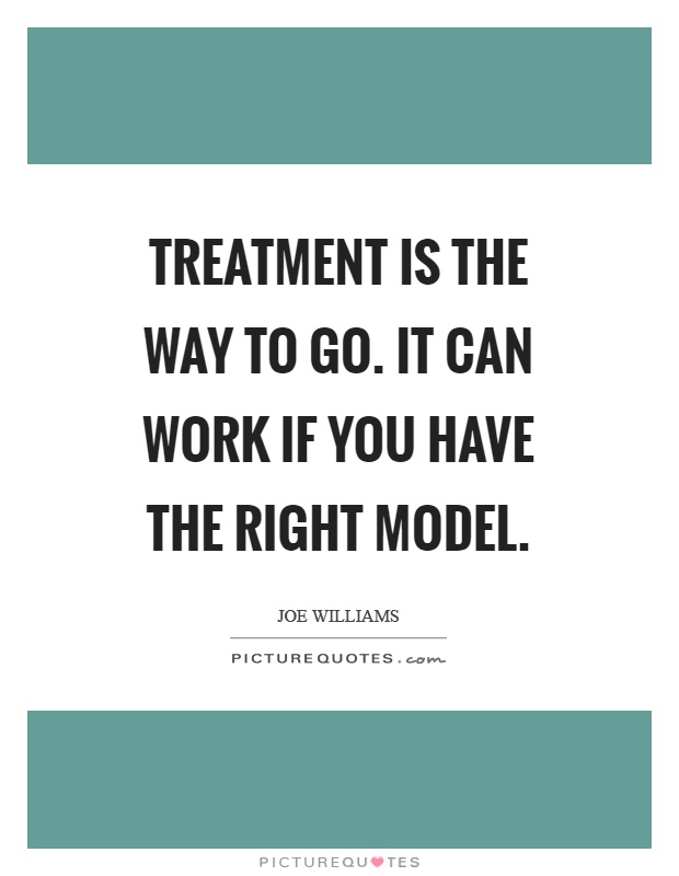 Treatment is the way to go. It can work if you have the right model Picture Quote #1