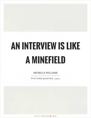 An interview is like a minefield Picture Quote #1