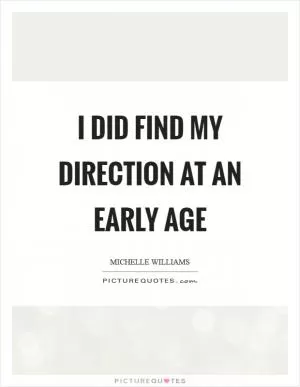 I did find my direction at an early age Picture Quote #1