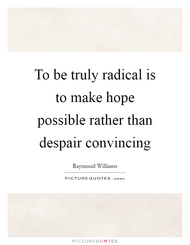 To be truly radical is to make hope possible rather than despair convincing Picture Quote #1