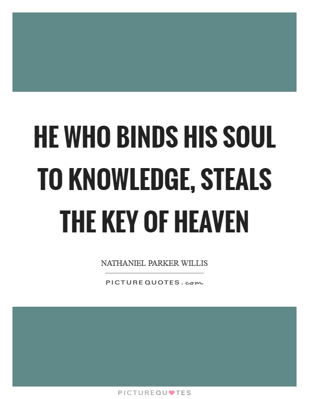 He who binds his soul to knowledge, steals the key of heaven Picture Quote #1