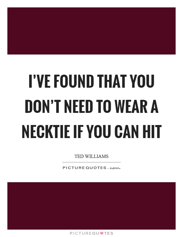 I've found that you don't need to wear a necktie if you can hit Picture Quote #1