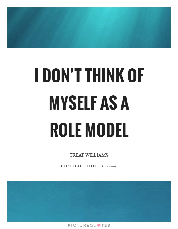 I don't think of myself as a role model Picture Quote #1