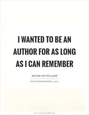 I wanted to be an author for as long as I can remember Picture Quote #1