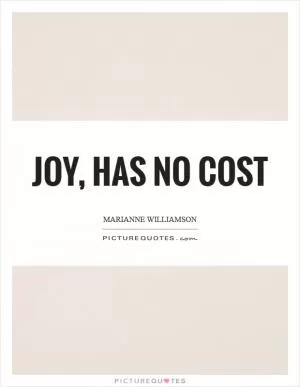 Joy, has no cost Picture Quote #1