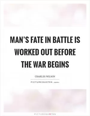 Man’s fate in battle is worked out before the war begins Picture Quote #1