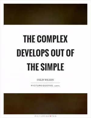 The complex develops out of the simple Picture Quote #1