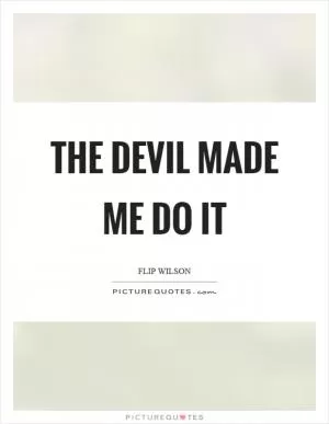 The devil made me do it Picture Quote #1