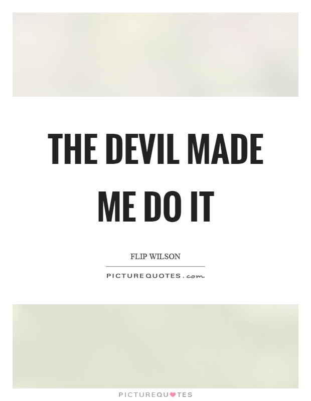 The devil made me do it Picture Quote #1