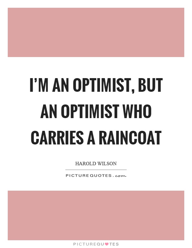I'm an optimist, but an optimist who carries a raincoat Picture Quote #1