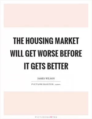The housing market will get worse before it gets better Picture Quote #1