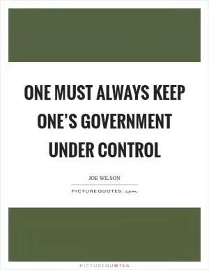 One must always keep one’s government under control Picture Quote #1