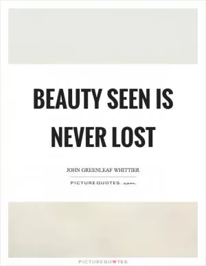 Beauty seen is never lost Picture Quote #1