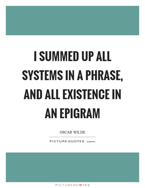 I summed up all systems in a phrase, and all existence in an epigram Picture Quote #1