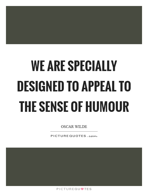 We are specially designed to appeal to the sense of humour Picture Quote #1