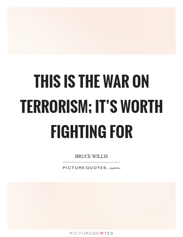 This is the war on terrorism; it's worth fighting for Picture Quote #1