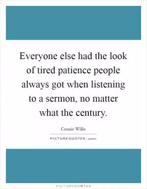Everyone else had the look of tired patience people always got when listening to a sermon, no matter what the century Picture Quote #1
