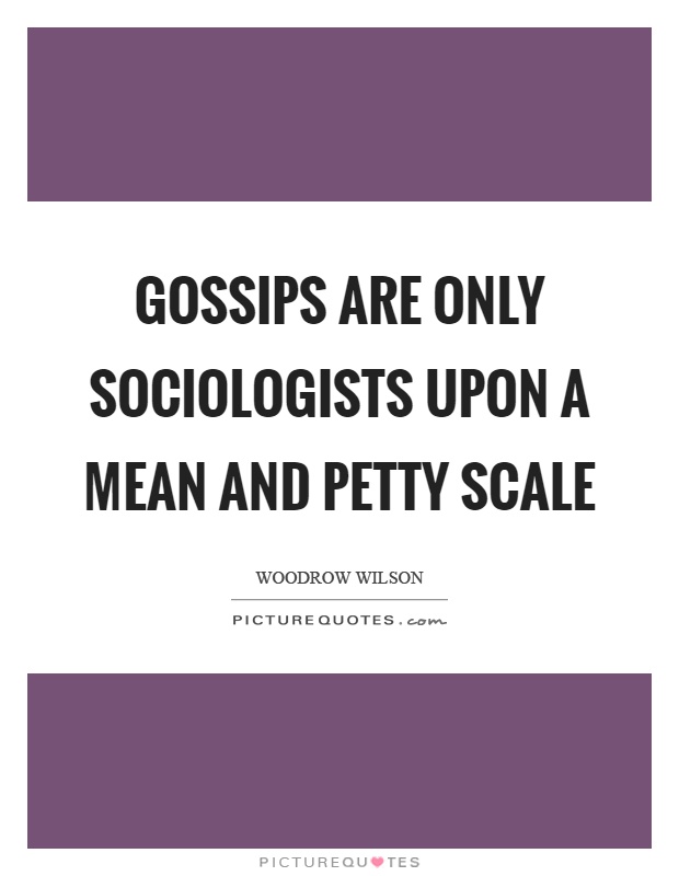 Gossips are only sociologists upon a mean and petty scale Picture Quote #1