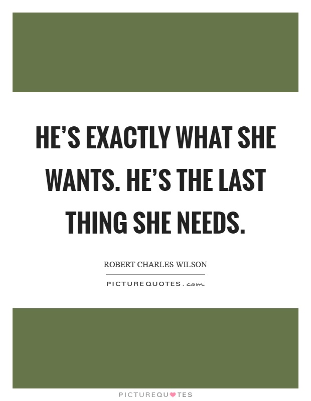 He's exactly what she wants. He's the last thing she needs Picture Quote #1
