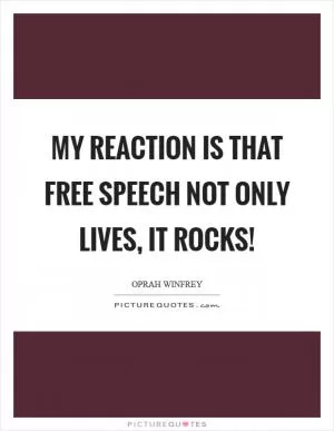 My reaction is that free speech not only lives, it rocks! Picture Quote #1