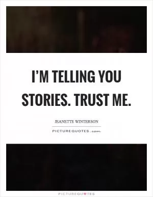 I’m telling you stories. Trust me Picture Quote #1