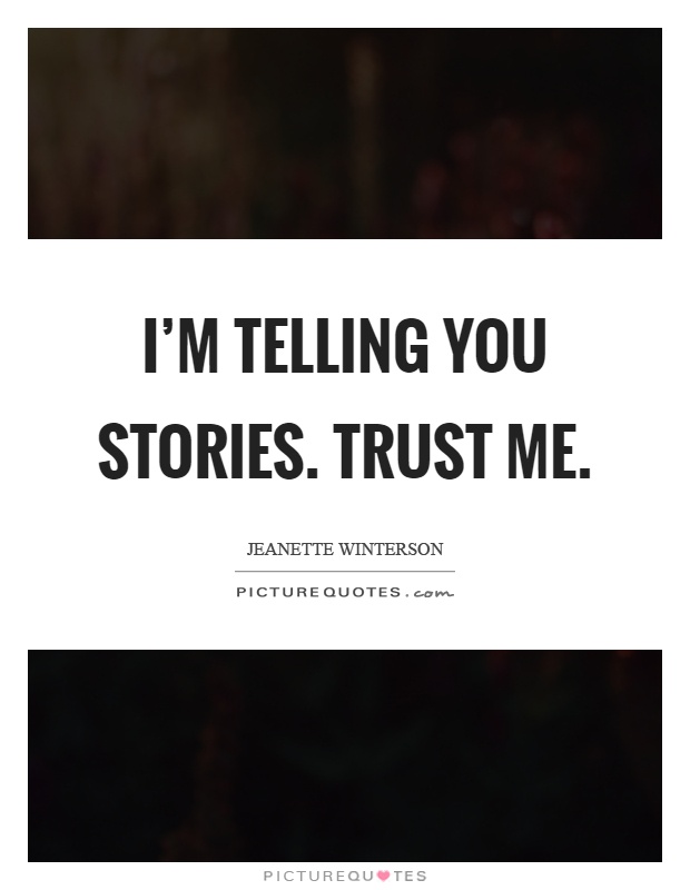 I'm telling you stories. Trust me Picture Quote #1