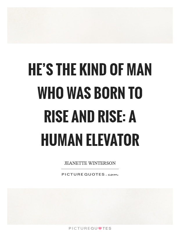 He's the kind of man who was born to rise and rise: a human elevator Picture Quote #1