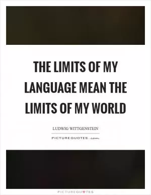 The limits of my language mean the limits of my world Picture Quote #1