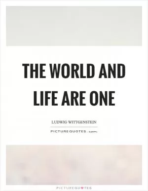 The world and life are one Picture Quote #1