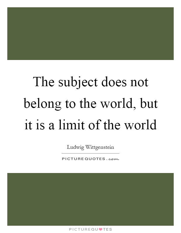 The subject does not belong to the world, but it is a limit of the world Picture Quote #1
