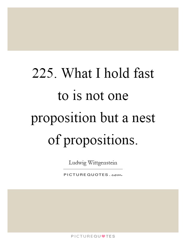 225. What I hold fast to is not one proposition but a nest of propositions Picture Quote #1