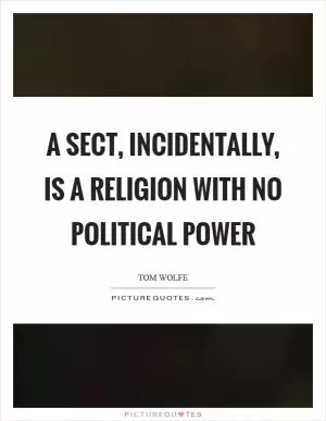 A sect, incidentally, is a religion with no political power Picture Quote #1