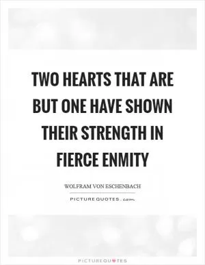 Two hearts that are but one have shown their strength in fierce enmity Picture Quote #1