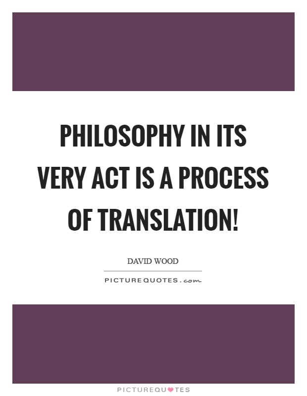 Philosophy in its very act is a process of translation! Picture Quote #1