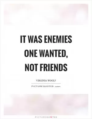 It was enemies one wanted, not friends Picture Quote #1