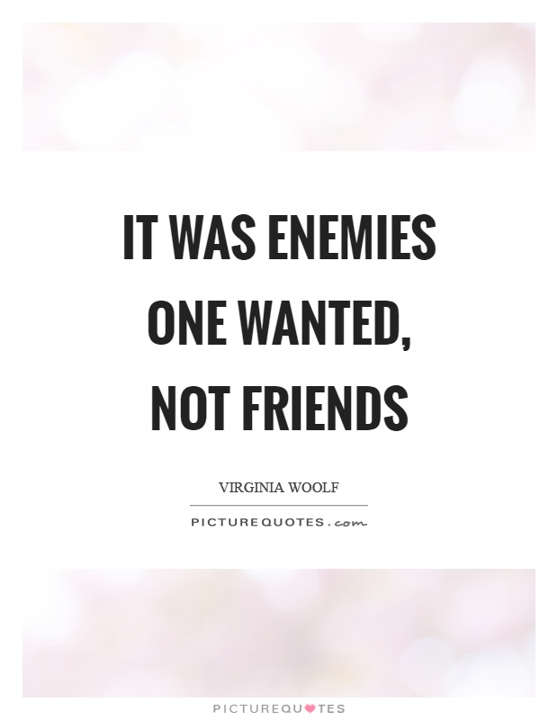 It was enemies one wanted, not friends Picture Quote #1